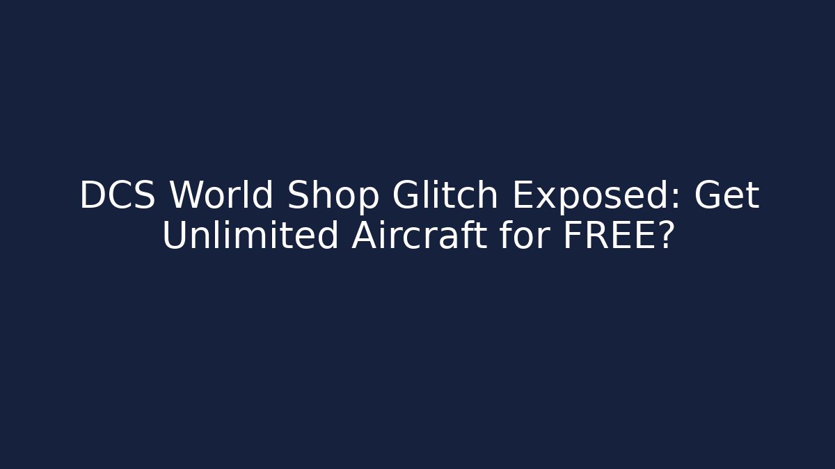 DCS World Shop Glitch Exposed: Get Unlimited Aircraft for FREE?