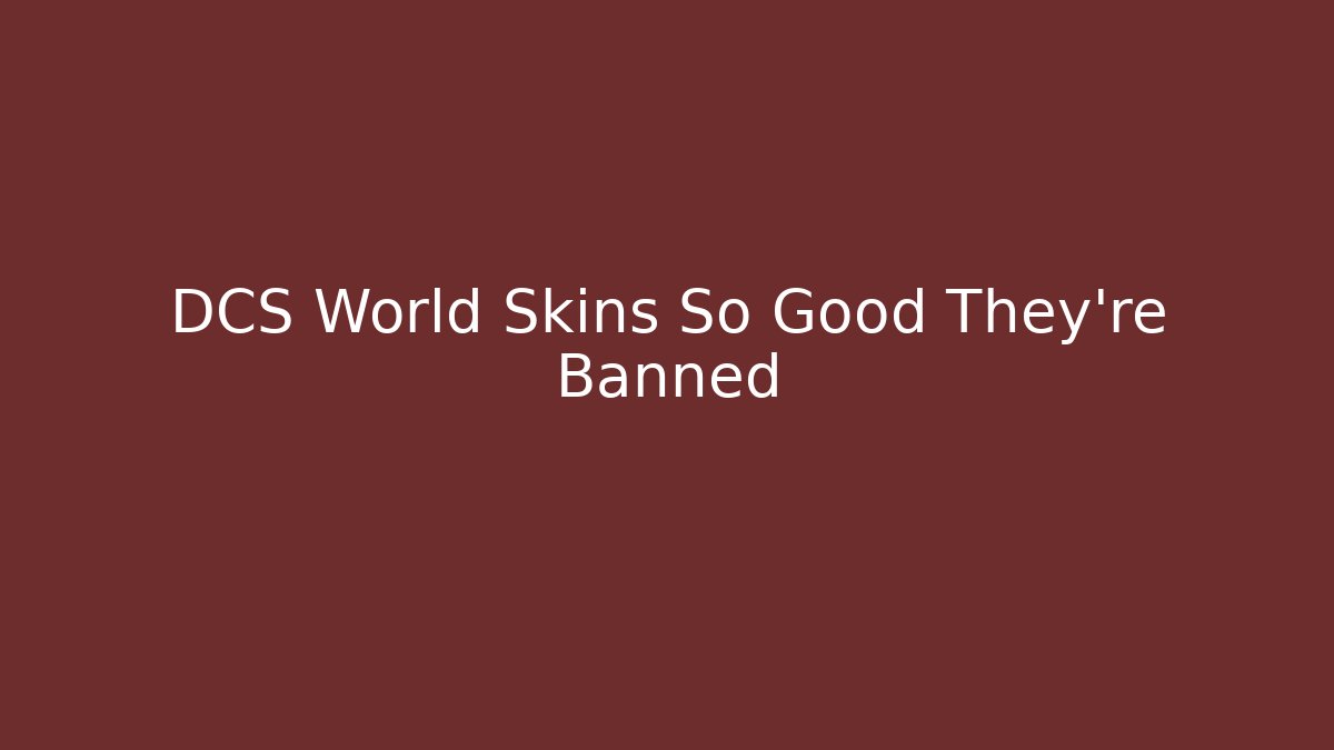 DCS World Skins So Good They're Banned