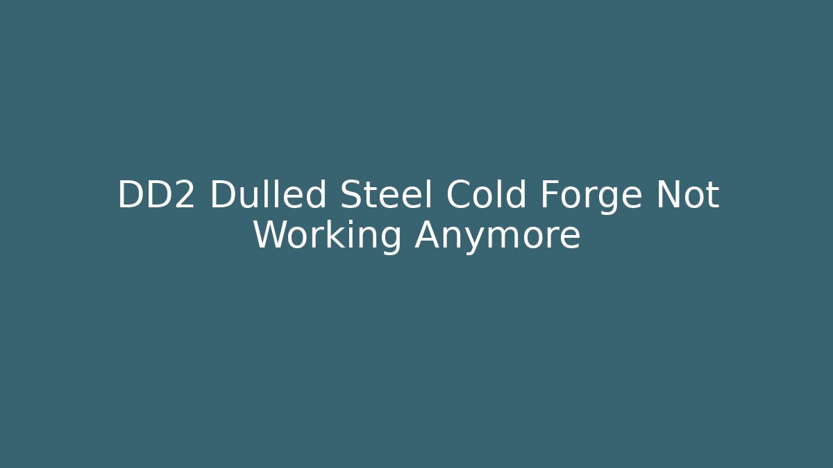 DD2 Dulled Steel Cold Forge Not Working Anymore