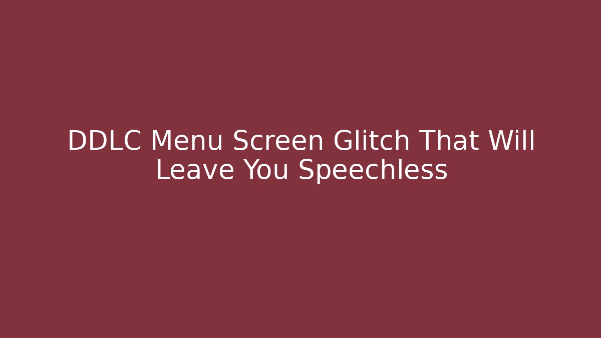 DDLC Menu Screen Glitch That Will Leave You Speechless - Felix Cat Insurance