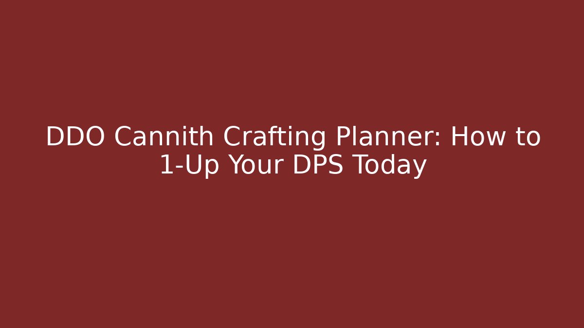 DDO Cannith Crafting Planner: How to 1-Up Your DPS Today