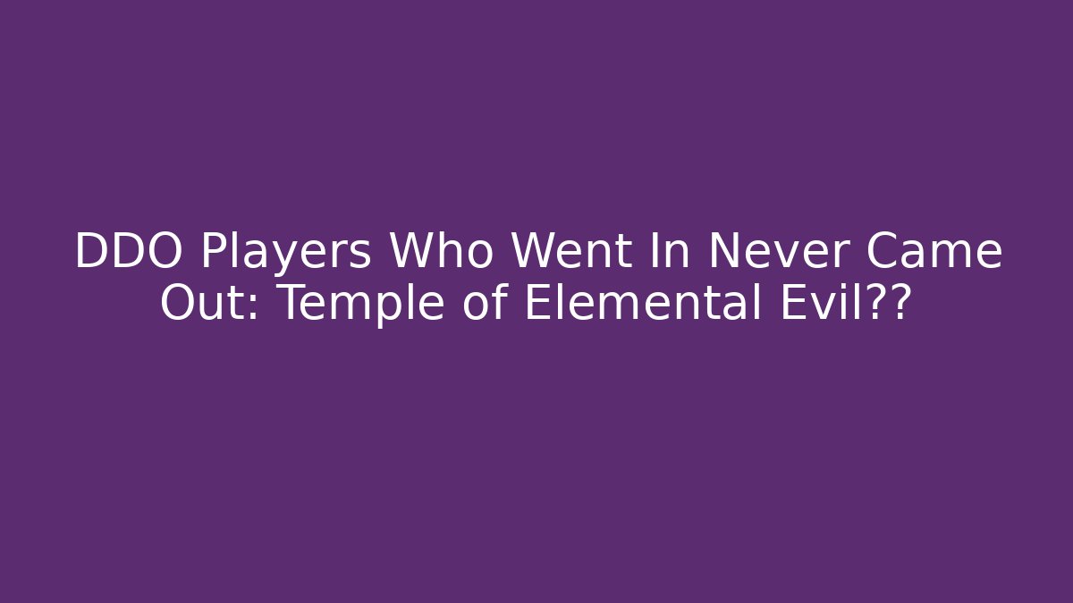 DDO Players Who Went In Never Came Out: Temple of Elemental Evil真相