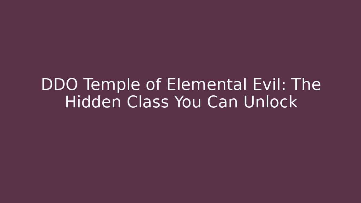 DDO Temple of Elemental Evil: The Hidden Class You Can Unlock