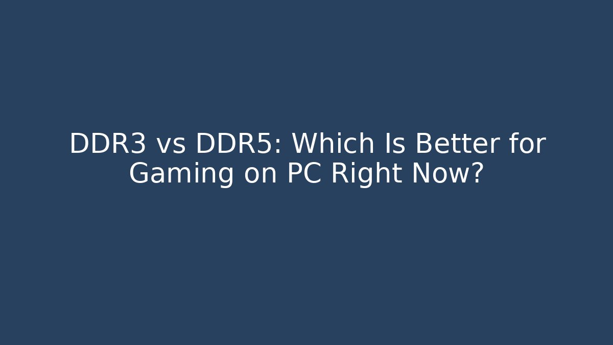 DDR3 vs DDR5: Which Is Better for Gaming on PC Right Now?