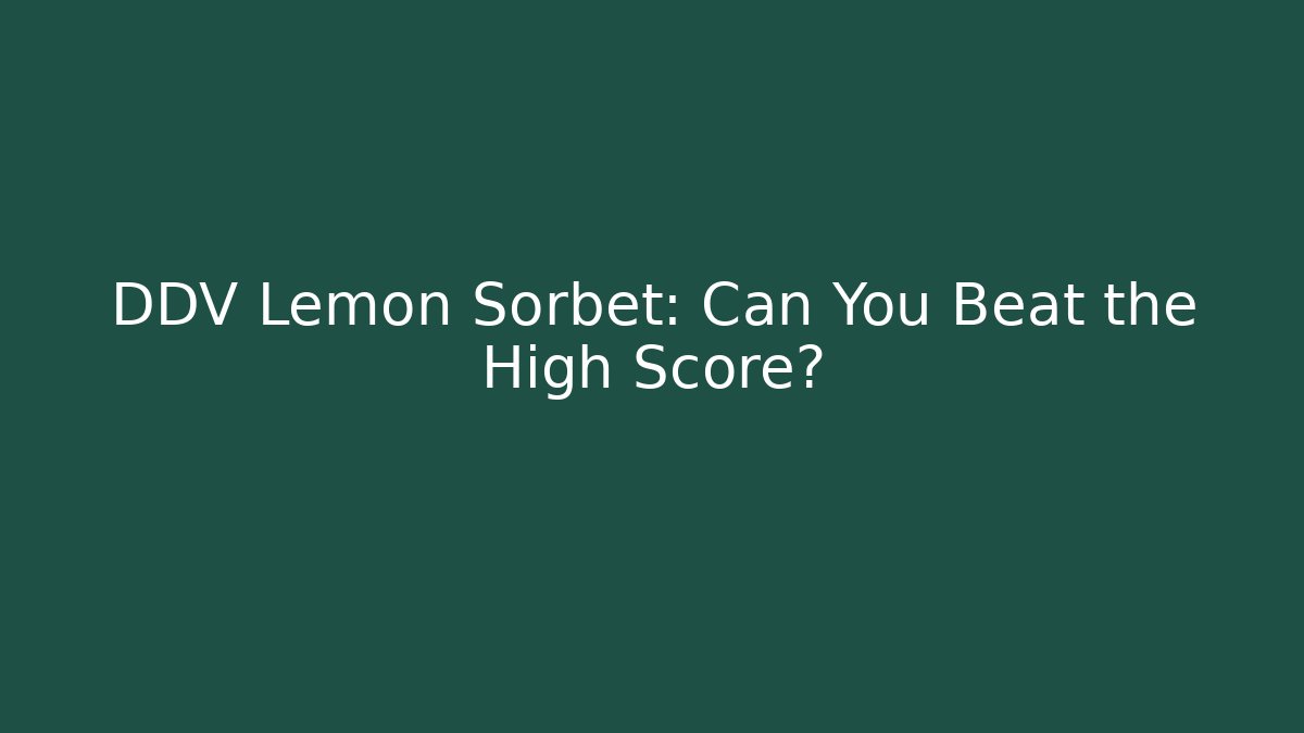 DDV Lemon Sorbet: Can You Beat the High Score?