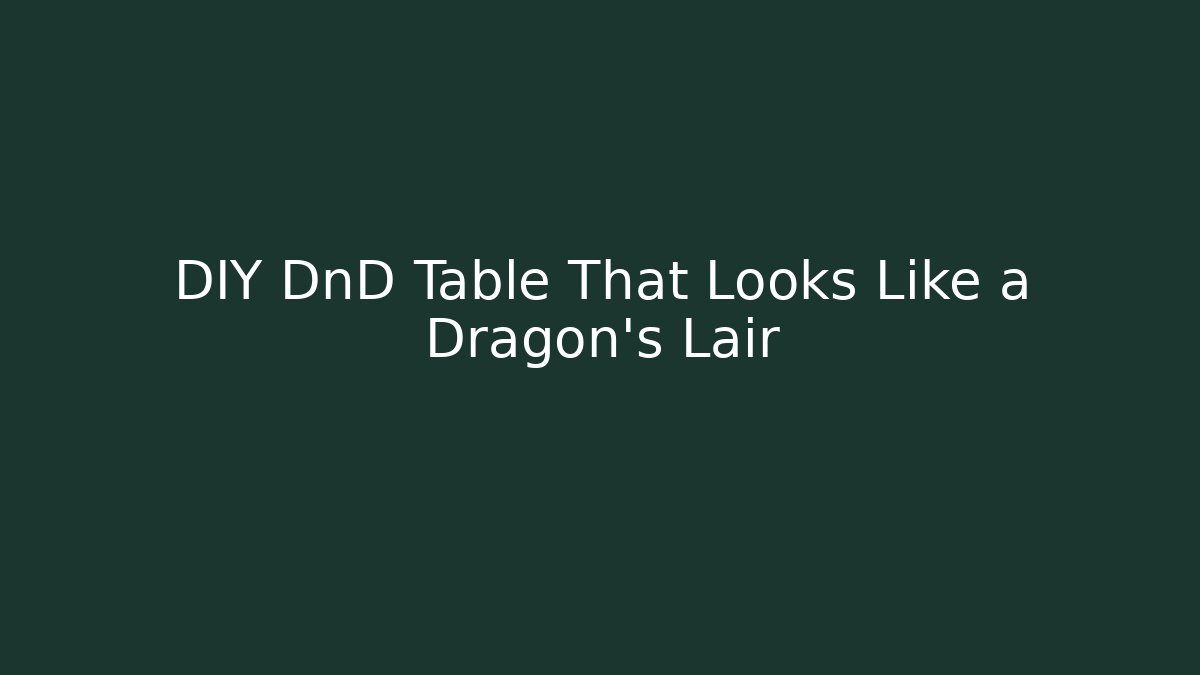 DIY DnD Table That Looks Like a Dragon's Lair