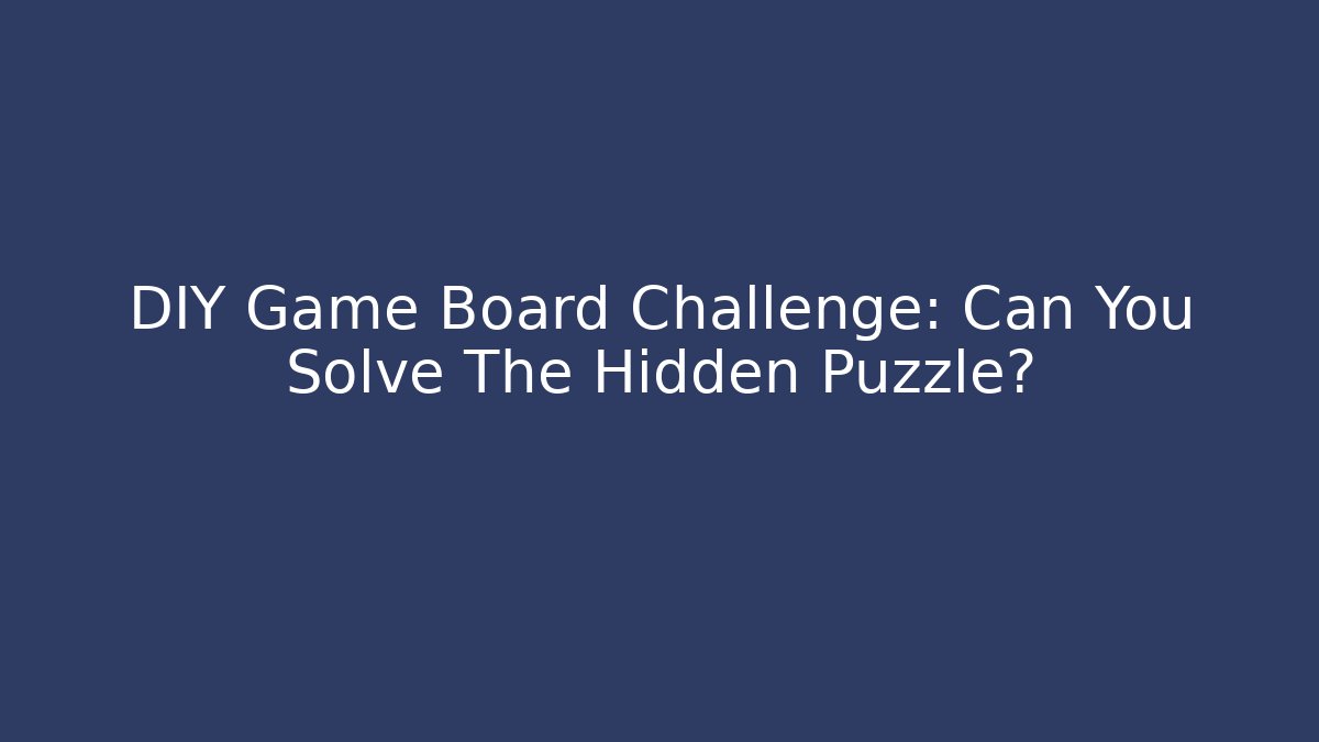 DIY Game Board Challenge: Can You Solve The Hidden Puzzle? - Felix Cat Insurance