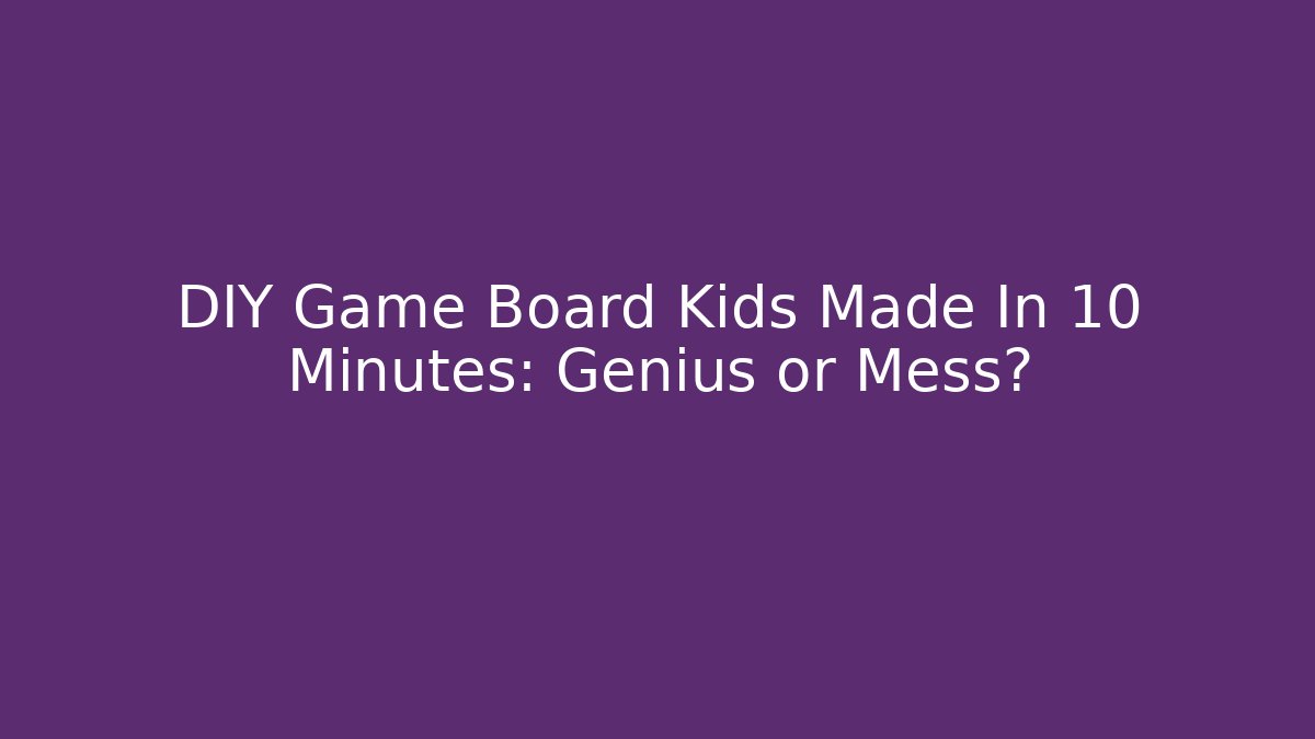 DIY Game Board Kids Made In 10 Minutes: Genius or Mess?