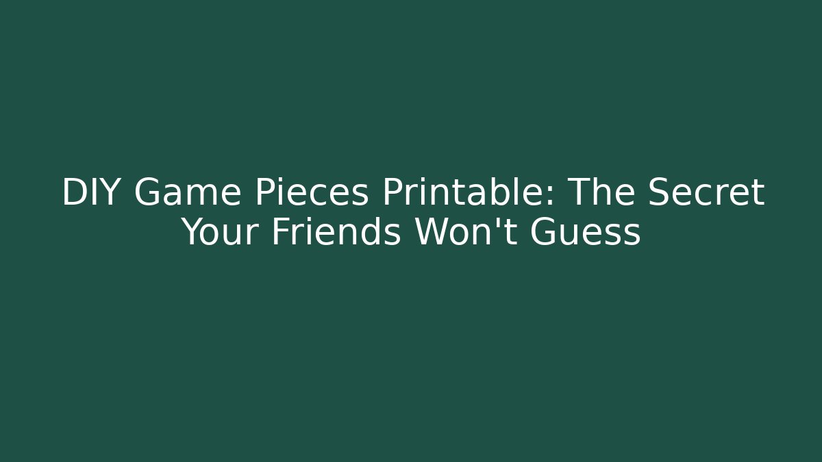 DIY Game Pieces Printable: The Secret Your Friends Won't Guess