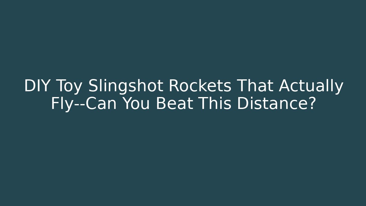 DIY Toy Slingshot Rockets That Actually Fly—Can You Beat This Distance?