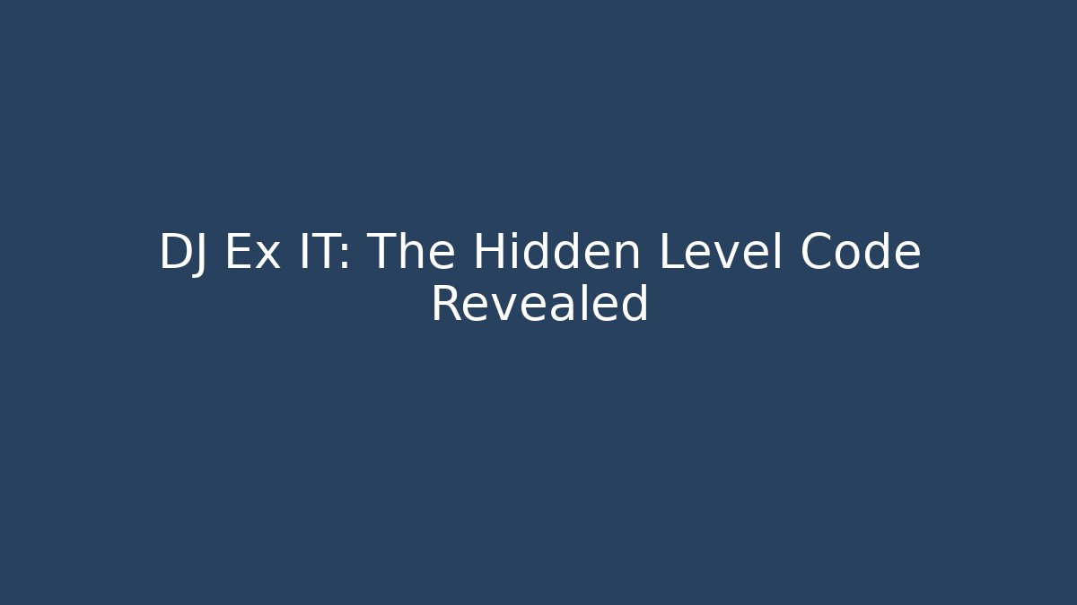 DJ Ex IT: The Hidden Level Code Revealed