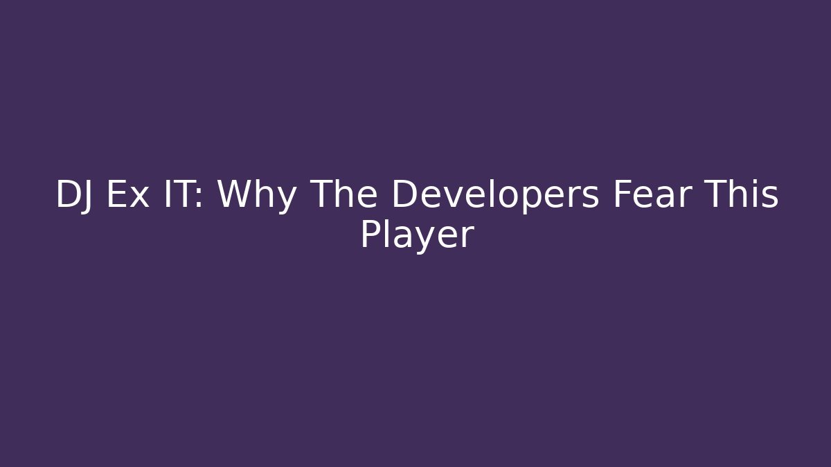 DJ Ex IT: Why The Developers Fear This Player