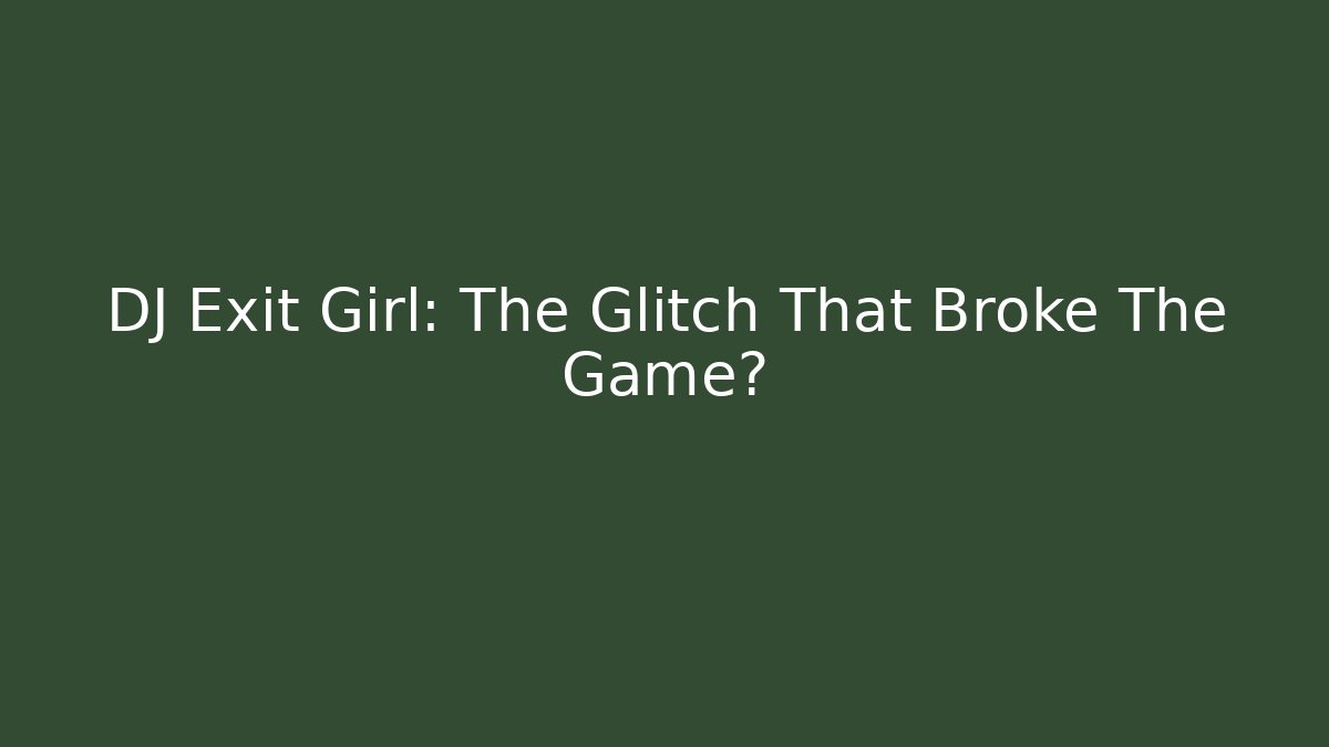 DJ Exit Girl: The Glitch That Broke The Game?