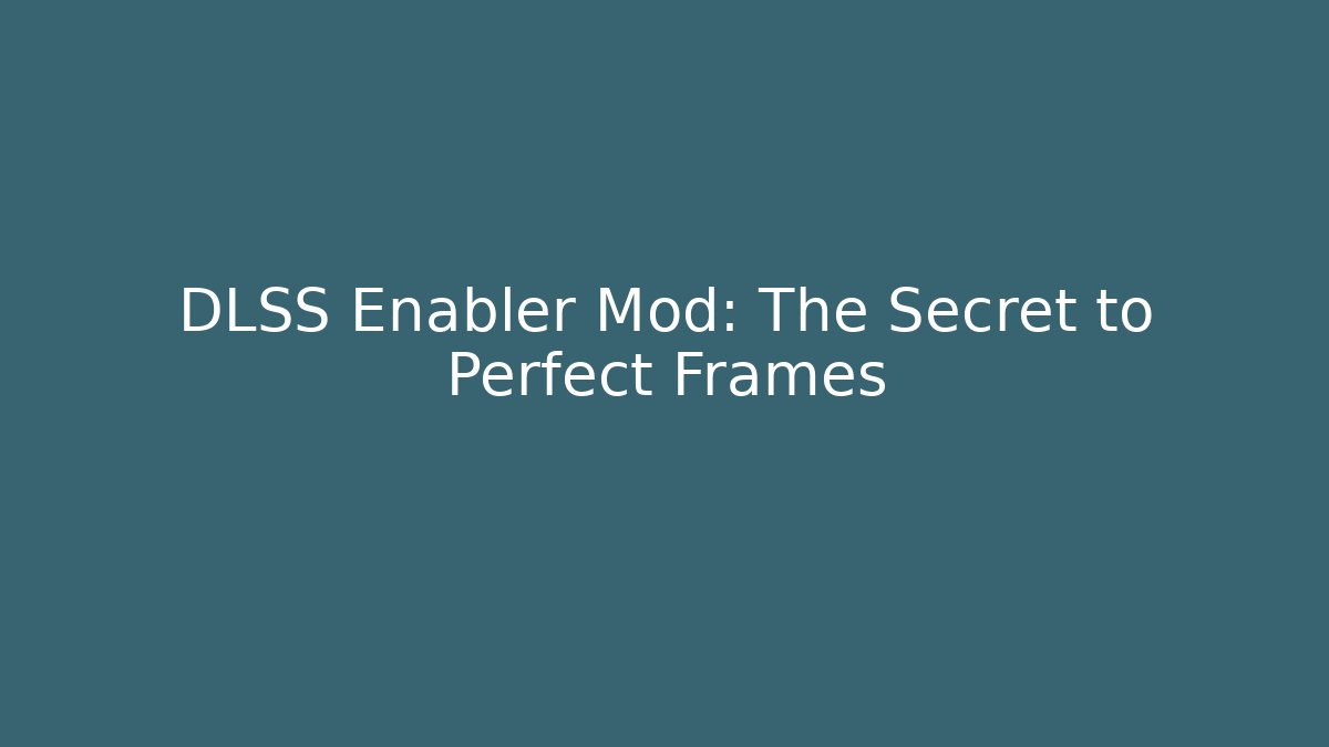 DLSS Enabler Mod: The Secret to Perfect Frames
