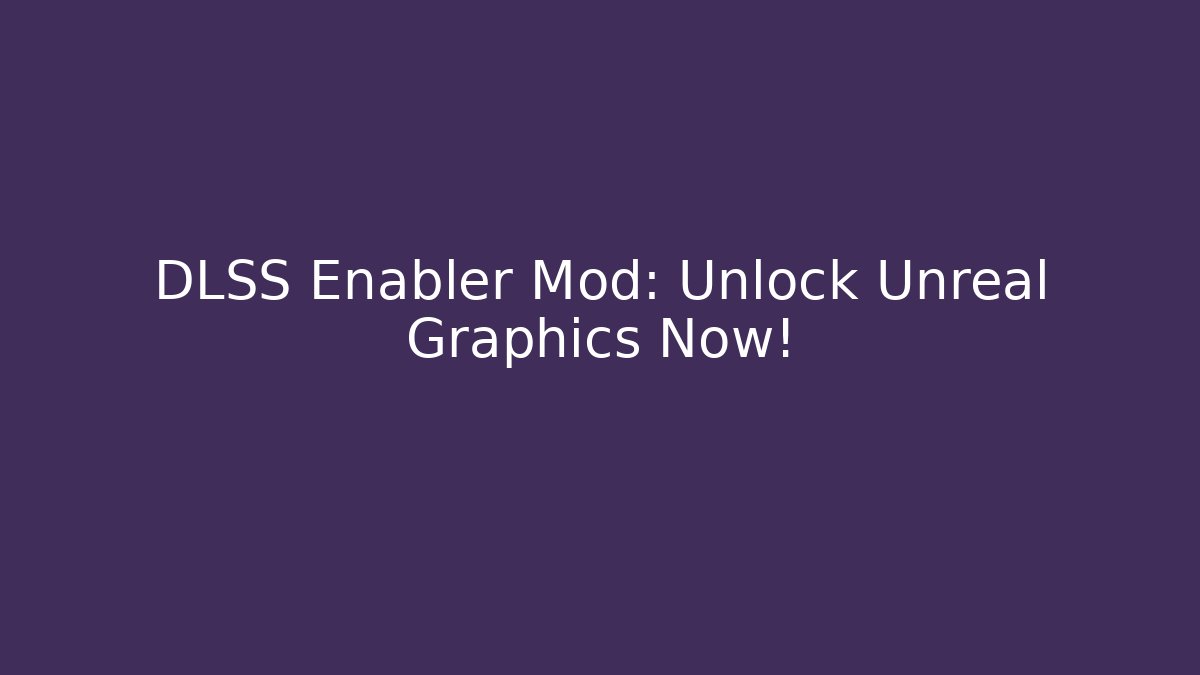 DLSS Enabler Mod: Unlock Unreal Graphics Now!