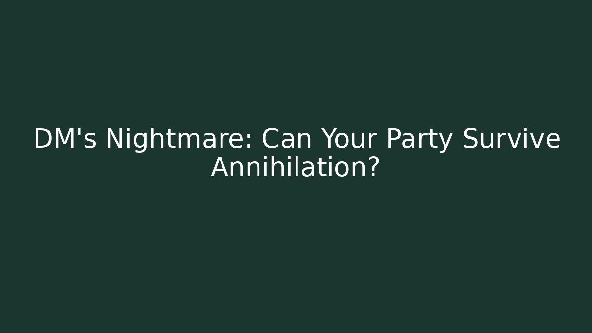 DM's Nightmare: Can Your Party Survive Annihilation?