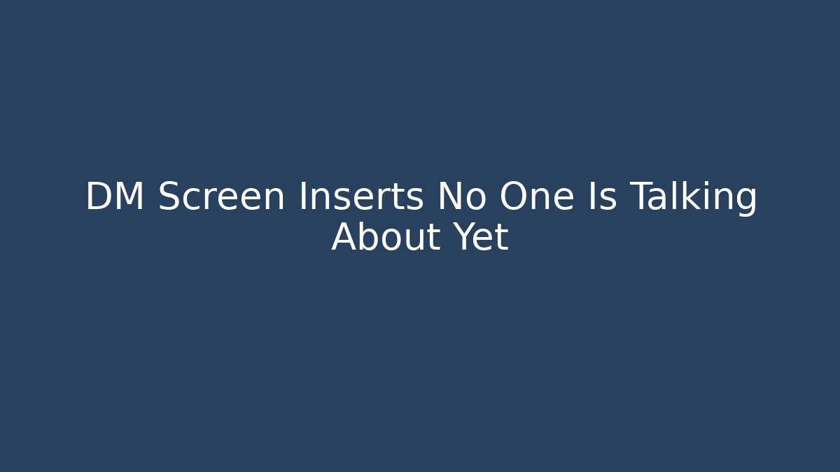 DM Screen Inserts No One Is Talking About Yet