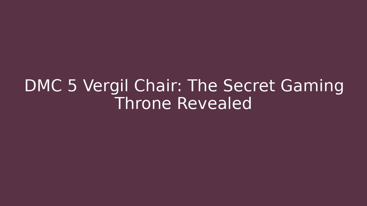 DMC 5 Vergil Chair: The Secret Gaming Throne Revealed