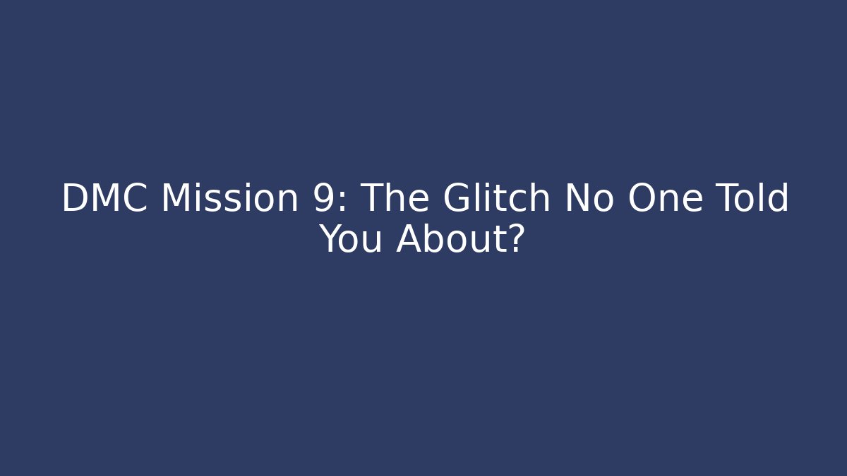 DMC Mission 9: The Glitch No One Told You About?