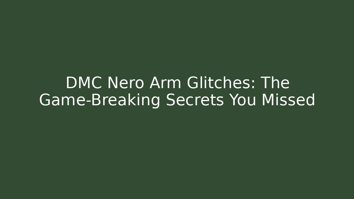 DMC Nero Arm Glitches: The Game-Breaking Secrets You Missed