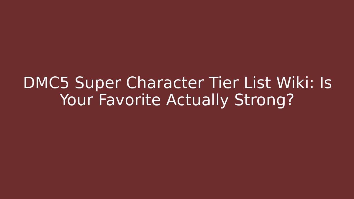 DMC5 Super Character Tier List Wiki: Is Your Favorite Actually Strong?