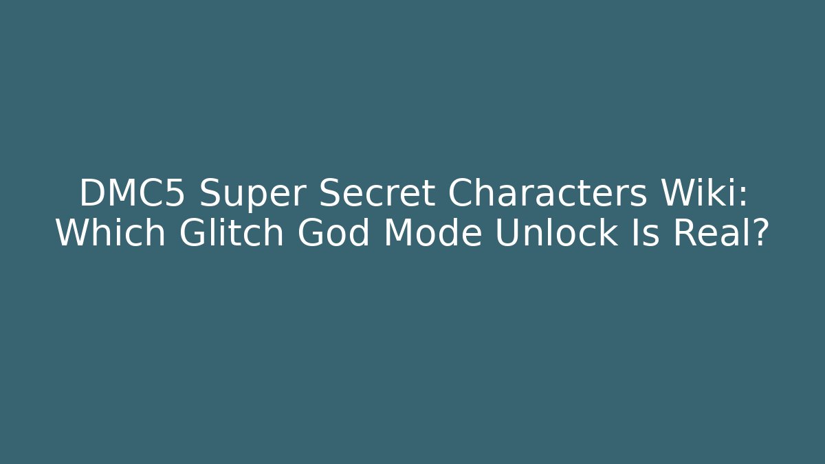 DMC5 Super Secret Characters Wiki: Which Glitch God Mode Unlock Is Real?