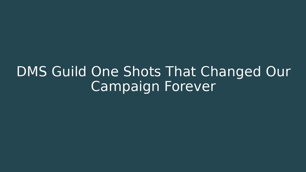 DMS Guild One Shots That Changed Our Campaign Forever