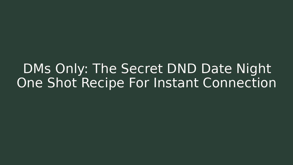 DMs Only: The Secret DND Date Night One Shot Recipe For Instant Connection