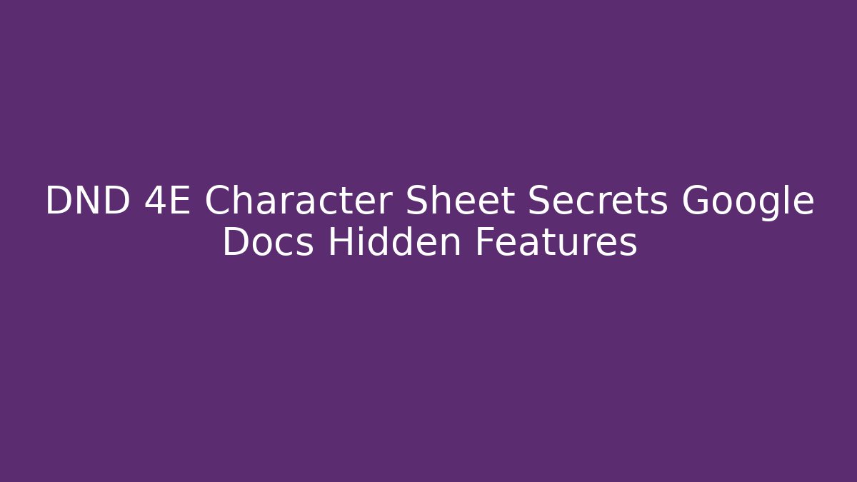DND 4E Character Sheet Secrets Google Docs Hidden Features