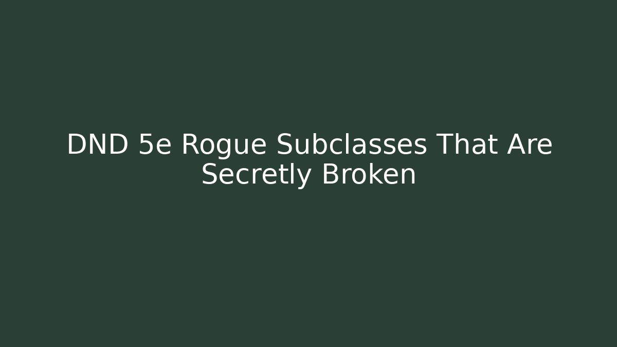 DND 5e Rogue Subclasses That Are Secretly Broken
