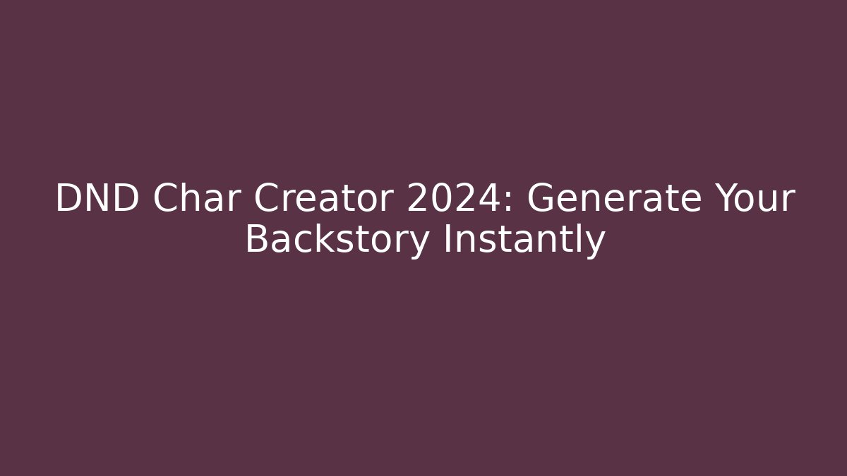 DND Char Creator 2024: Generate Your Backstory Instantly