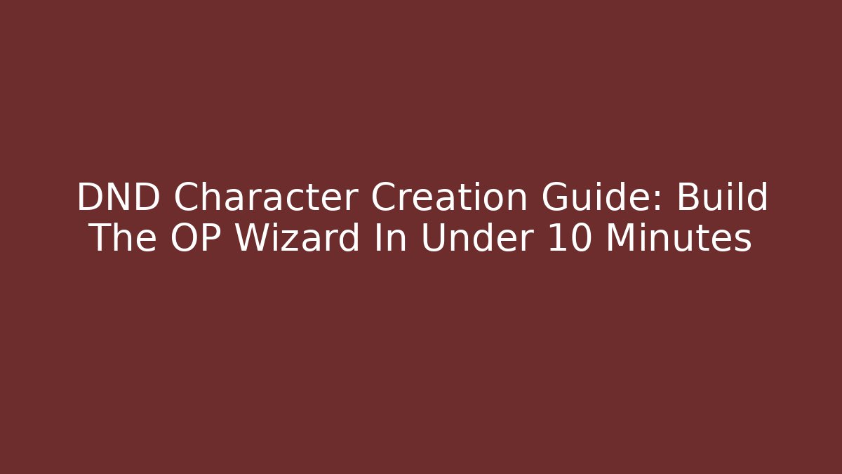 DND Character Creation Guide: Build The OP Wizard In Under 10 Minutes