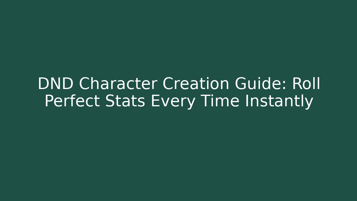DND Character Creation Guide: Roll Perfect Stats Every Time Instantly
