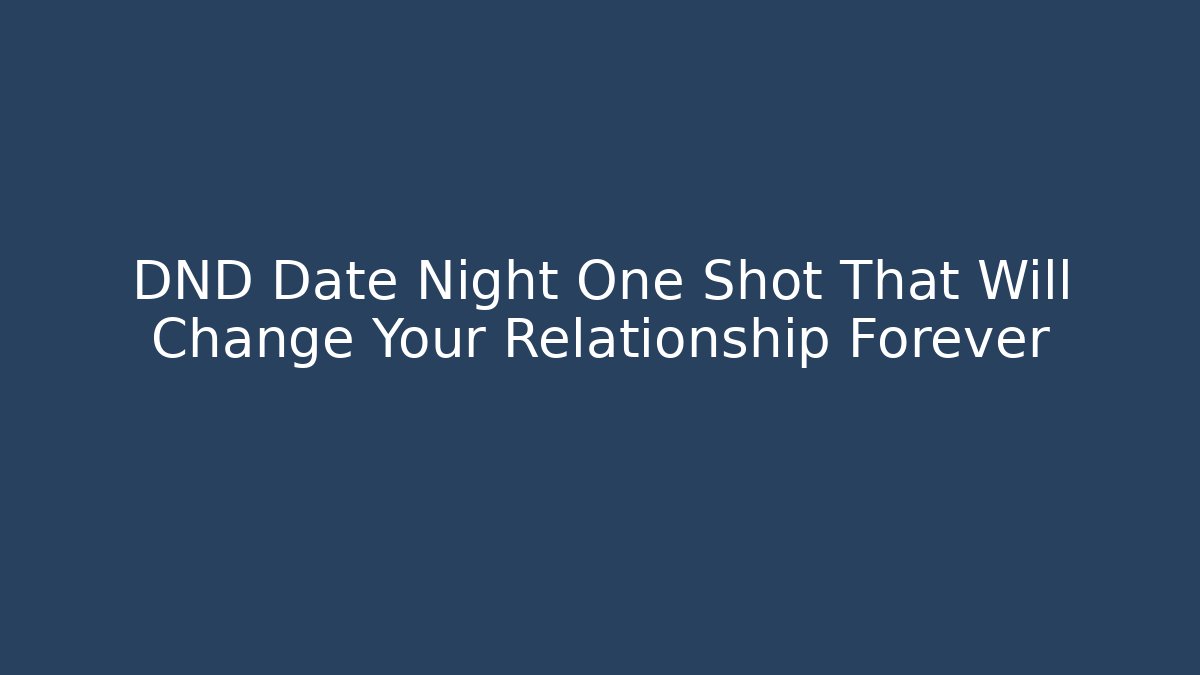 DND Date Night One Shot That Will Change Your Relationship Forever