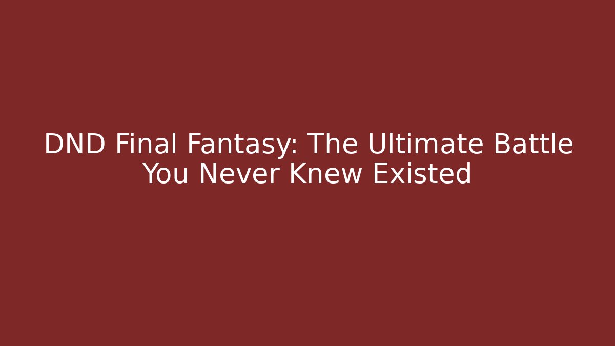 DND Final Fantasy: The Ultimate Battle You Never Knew Existed