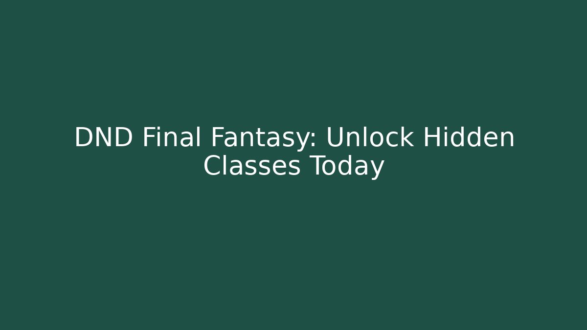 DND Final Fantasy: Unlock Hidden Classes Today