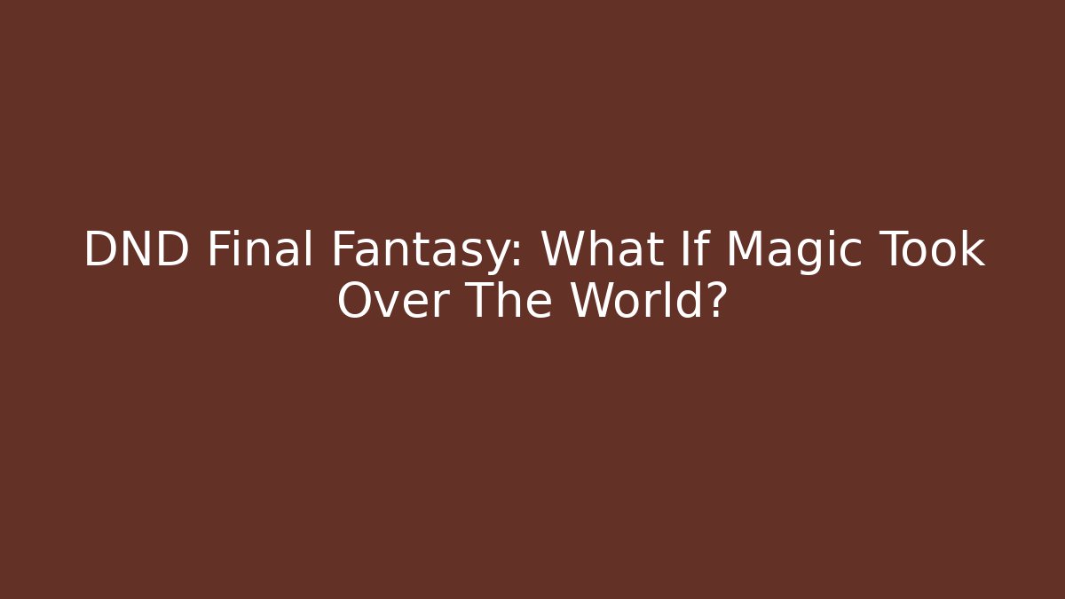 DND Final Fantasy: What If Magic Took Over The World?