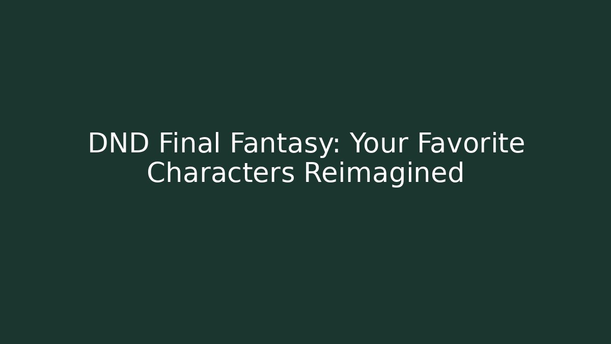 DND Final Fantasy: Your Favorite Characters Reimagined