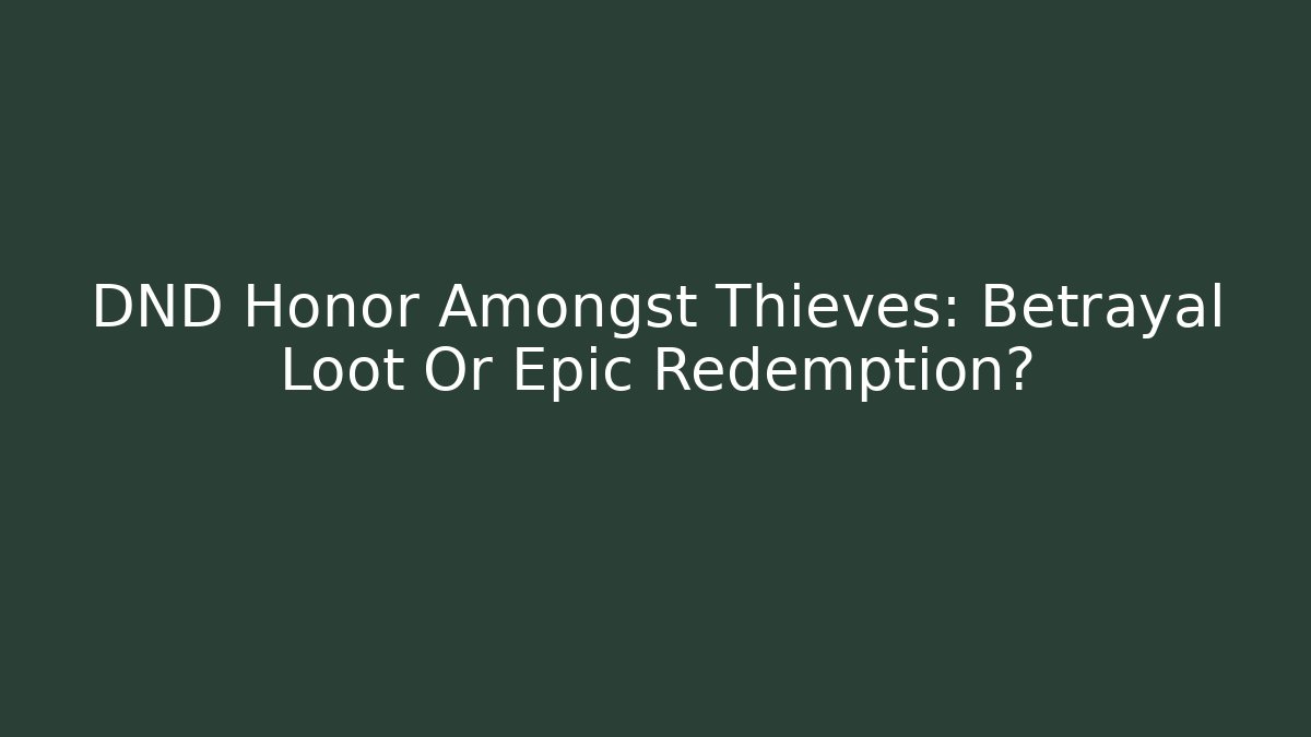 DND Honor Amongst Thieves: Betrayal Loot Or Epic Redemption?