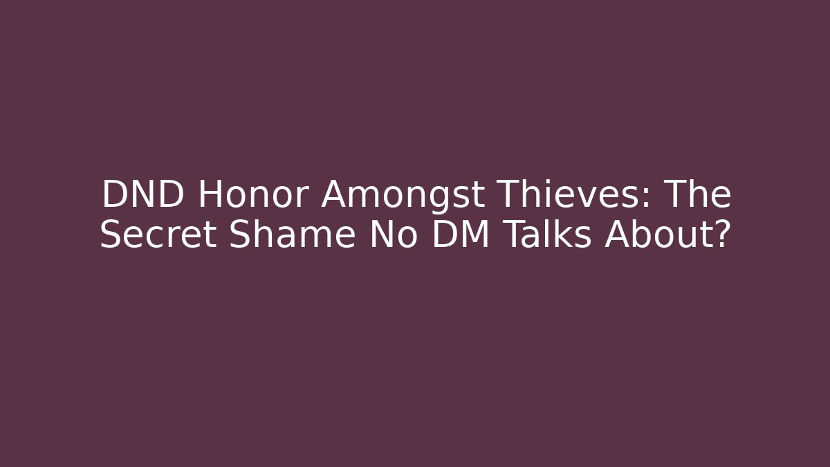 DND Honor Amongst Thieves: The Secret Shame No DM Talks About?