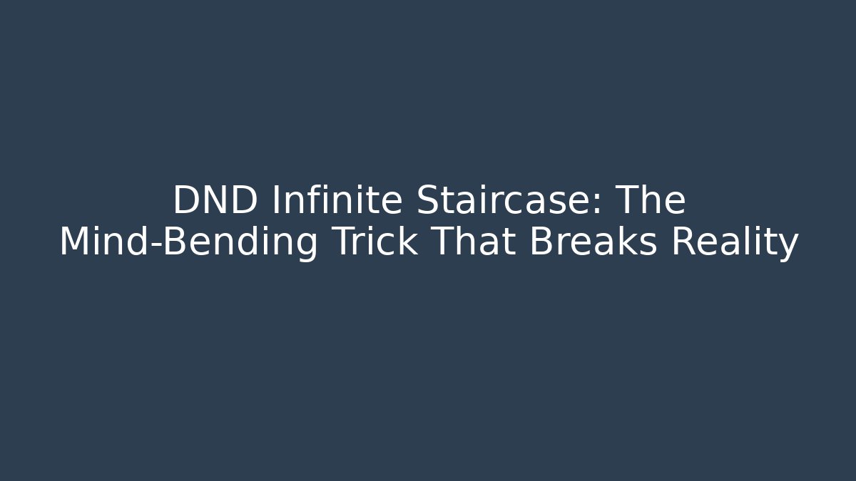 DND Infinite Staircase: The Mind-Bending Trick That Breaks Reality