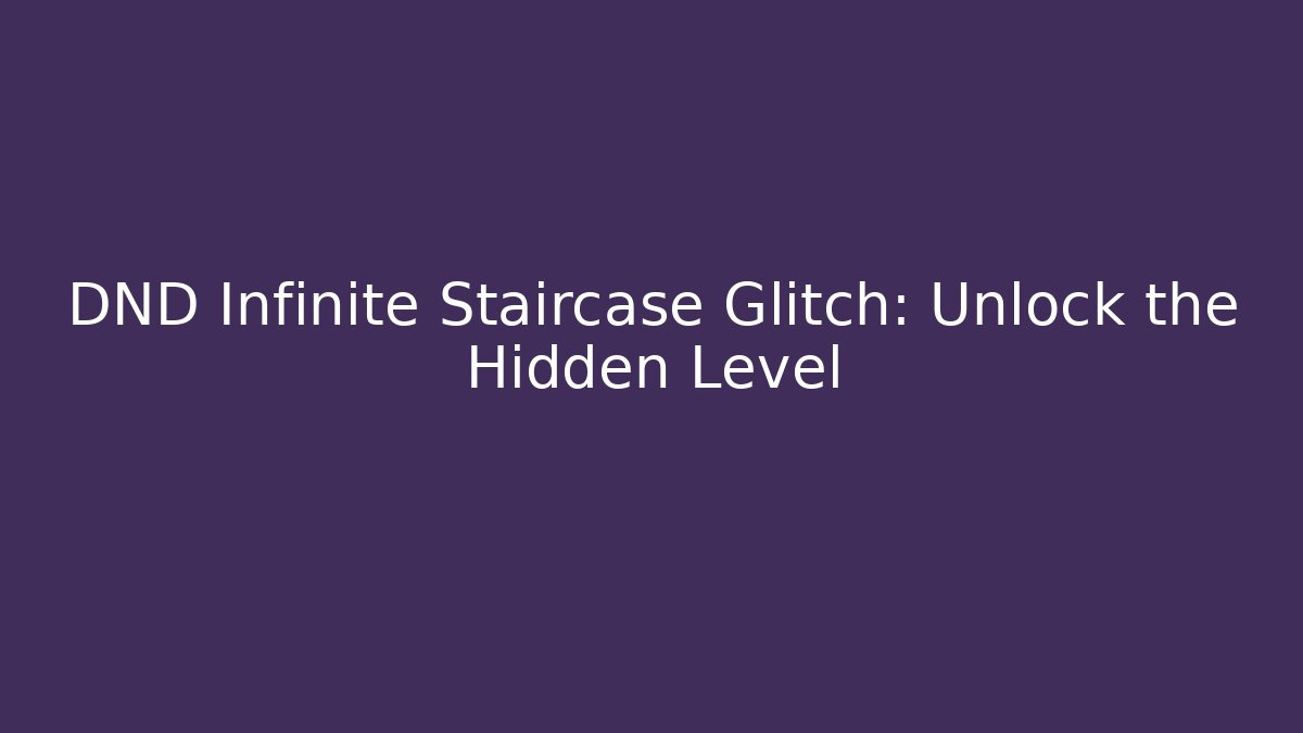DND Infinite Staircase Glitch: Unlock the Hidden Level