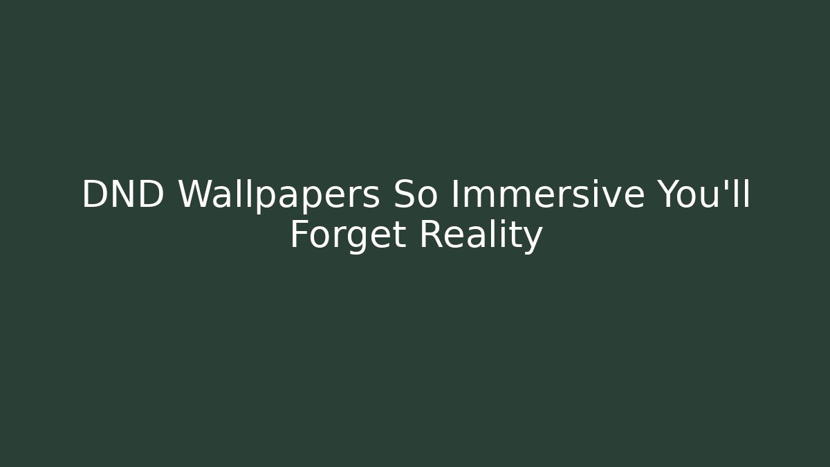 DND Wallpapers So Immersive You'll Forget Reality