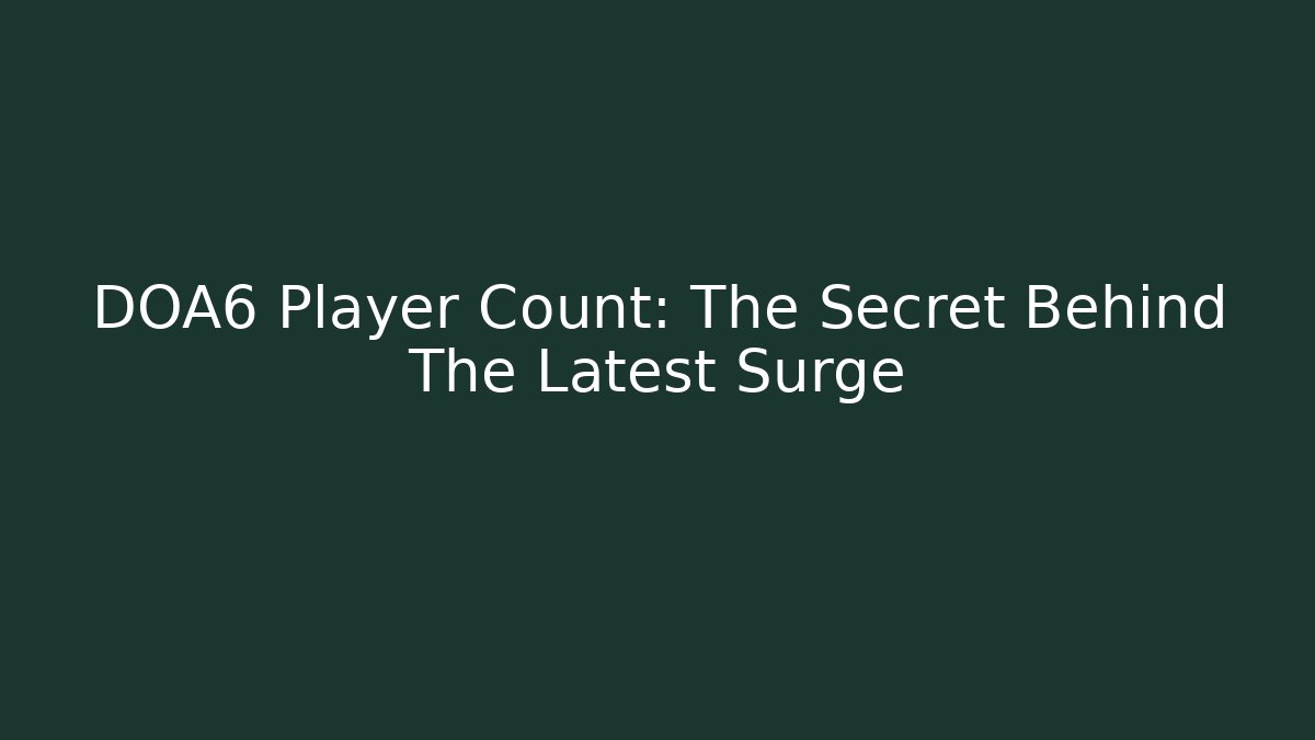 DOA6 Player Count: The Secret Behind The Latest Surge - Felix Cat Insurance