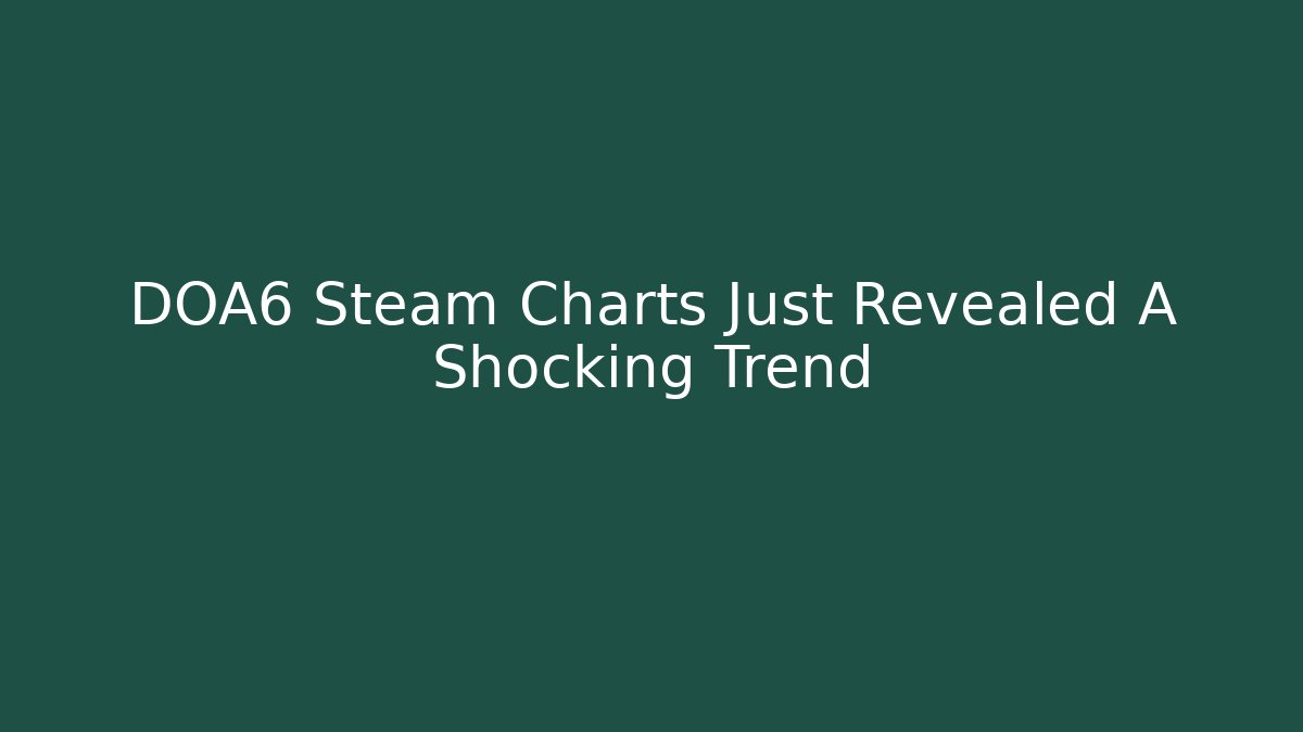 DOA6 Steam Charts Just Revealed A Shocking Trend
