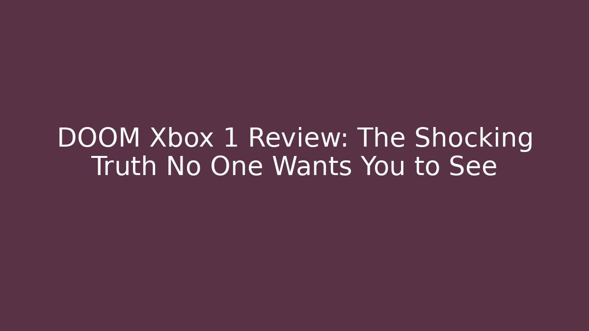 DOOM Xbox 1 Review: The Shocking Truth No One Wants You to See