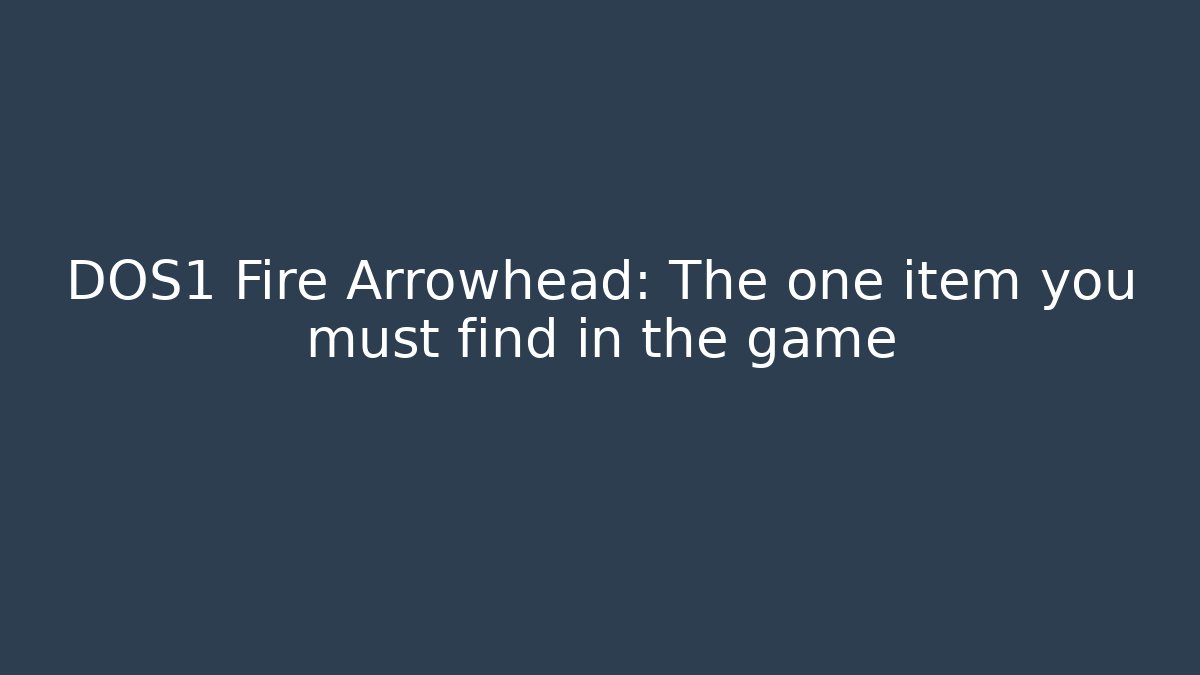 DOS1 Fire Arrowhead: The one item you must find in the game
