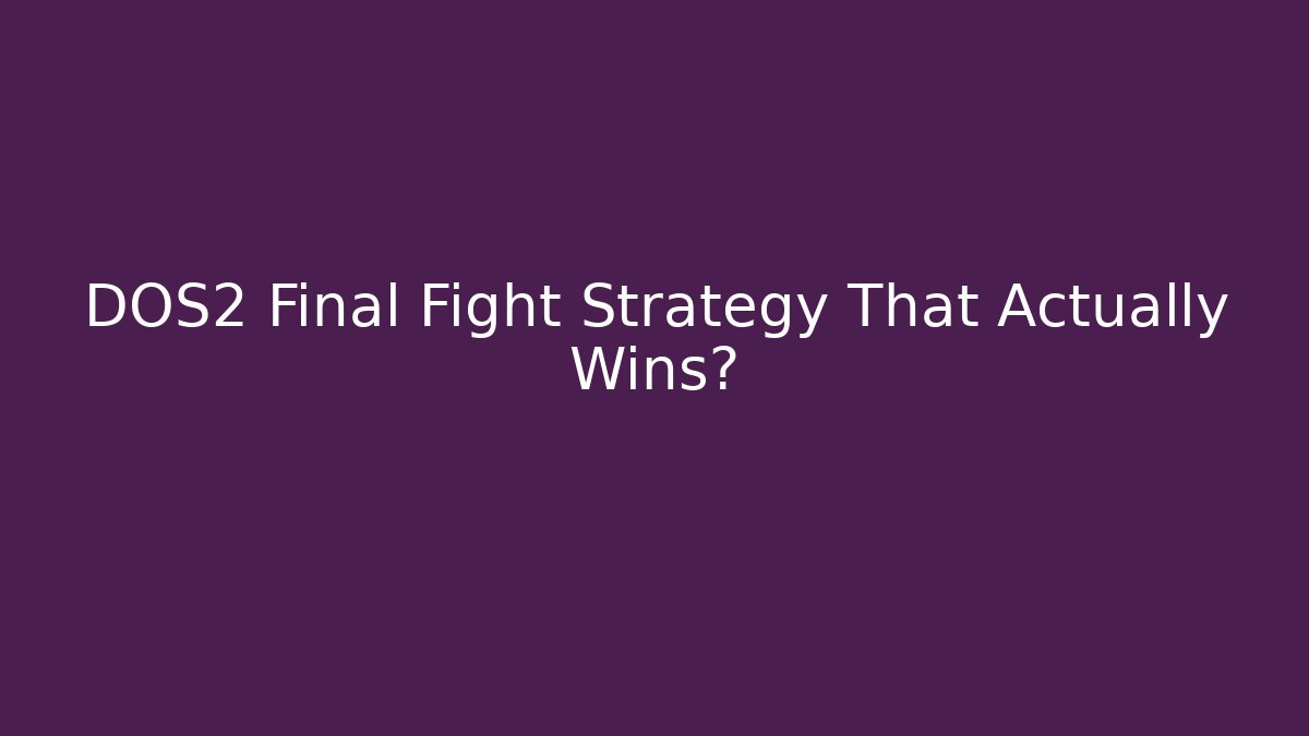 DOS2 Final Fight Strategy That Actually Wins?