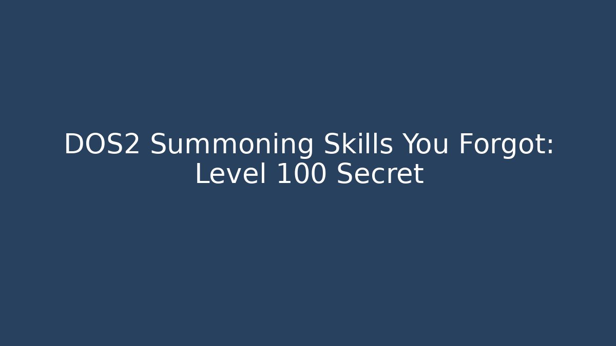 DOS2 Summoning Skills You Forgot: Level 100 Secret