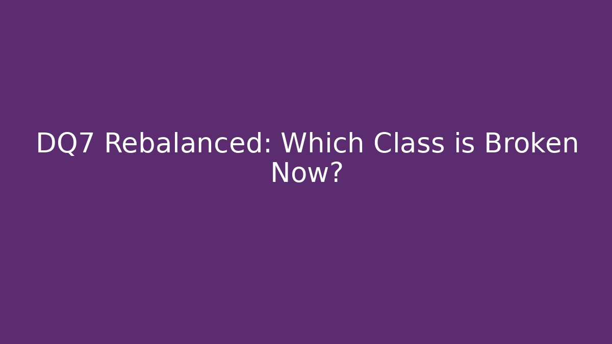 DQ7 Rebalanced: Which Class is Broken Now?